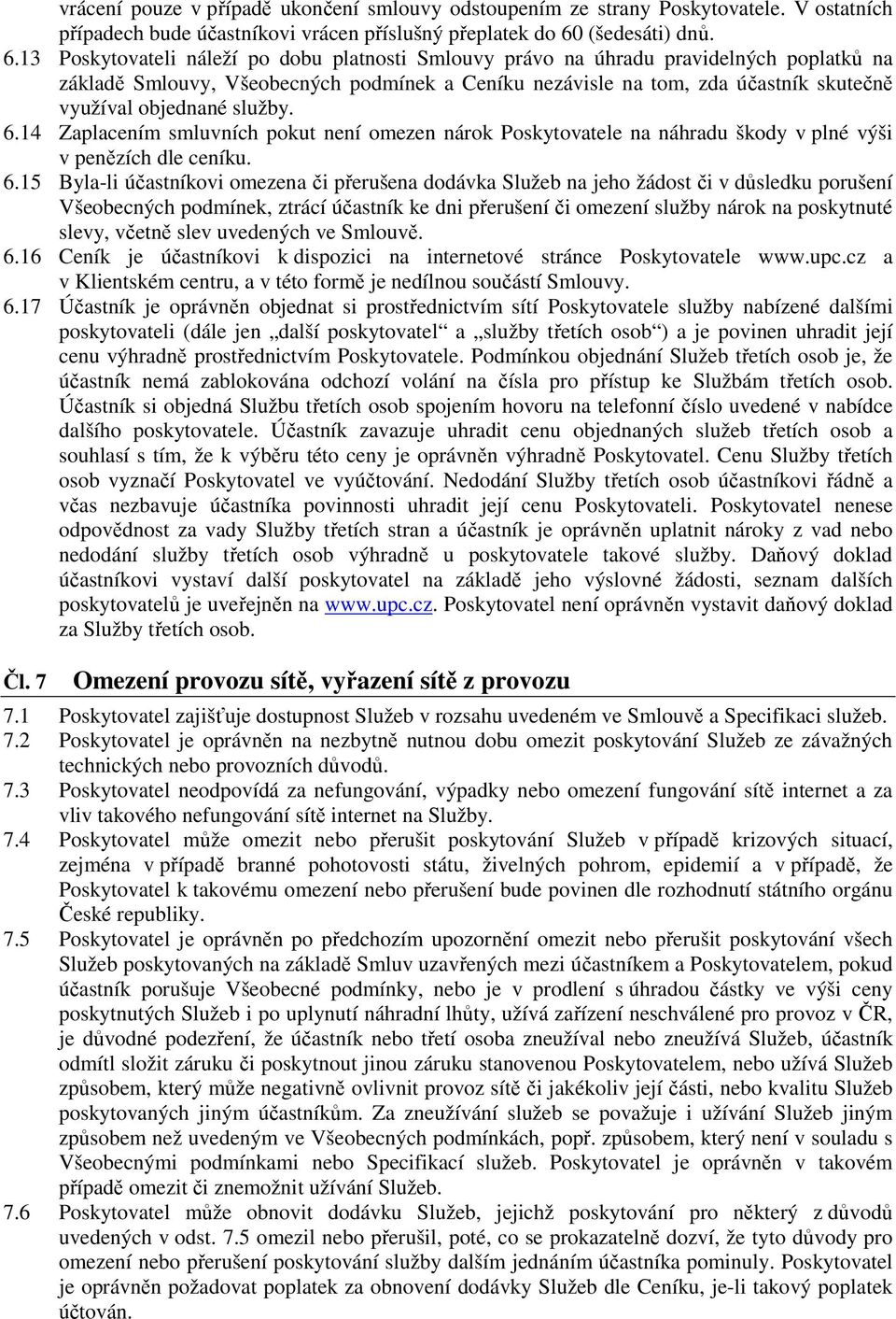 13 Poskytovateli náleží po dobu platnosti Smlouvy právo na úhradu pravidelných poplatků na základě Smlouvy, Všeobecných podmínek a Ceníku nezávisle na tom, zda účastník skutečně využíval objednané