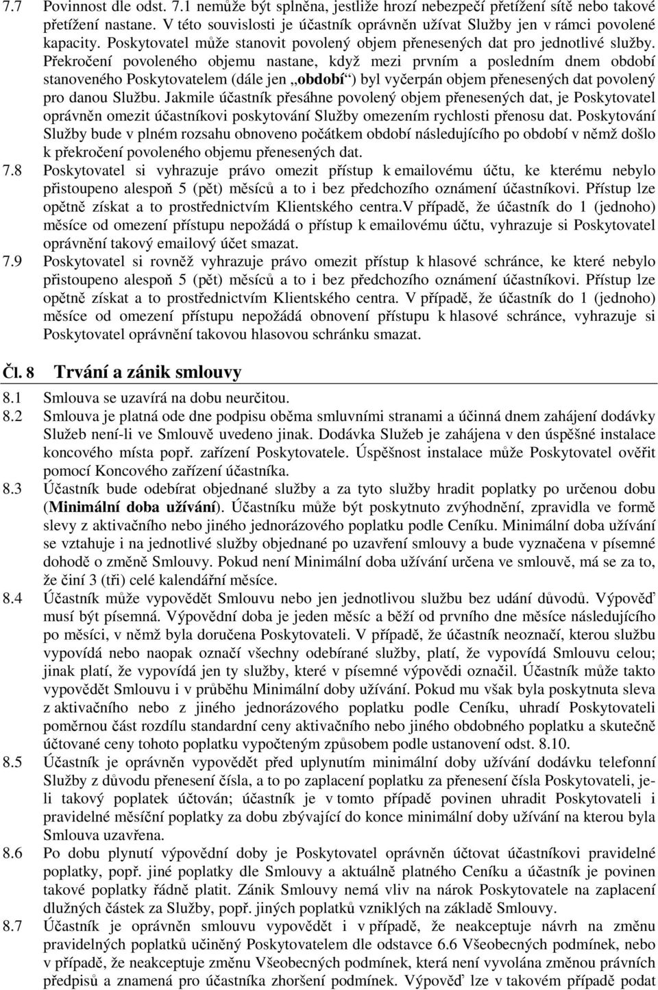 Překročení povoleného objemu nastane, když mezi prvním a posledním dnem období stanoveného Poskytovatelem (dále jen období ) byl vyčerpán objem přenesených dat povolený pro danou Službu.