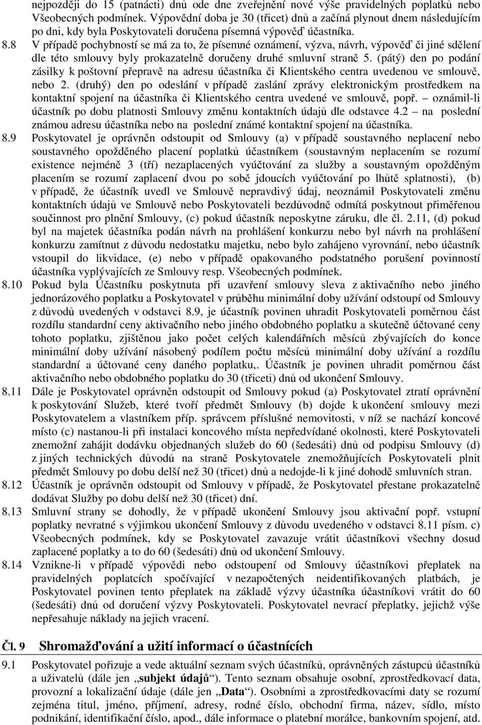 8 V případě pochybností se má za to, že písemné oznámení, výzva, návrh, výpověď či jiné sdělení dle této smlouvy byly prokazatelně doručeny druhé smluvní straně 5.