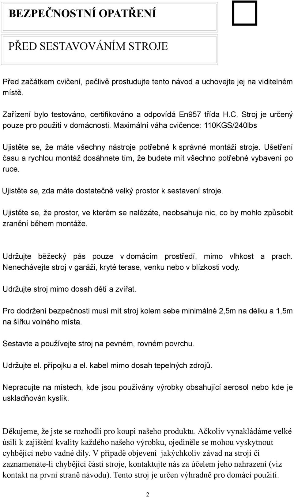 Maximální váha cvičence: KGS/lbs Ujistěte se, že máte všechny nástroje potřebné k správné montáži stroje. Ušetření času a rychlou montáž dosáhnete tím, že budete mít všechno potřebné vybavení po ruce.