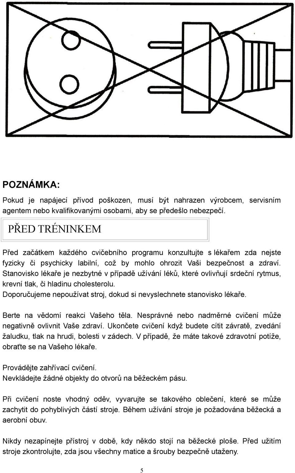 Stanovisko lékaře je nezbytné v případě užívání léků, které ovlivňují srdeční rytmus, krevní tlak, či hladinu cholesterolu. Doporučujeme nepoužívat stroj, dokud si nevyslechnete stanovisko lékaře.