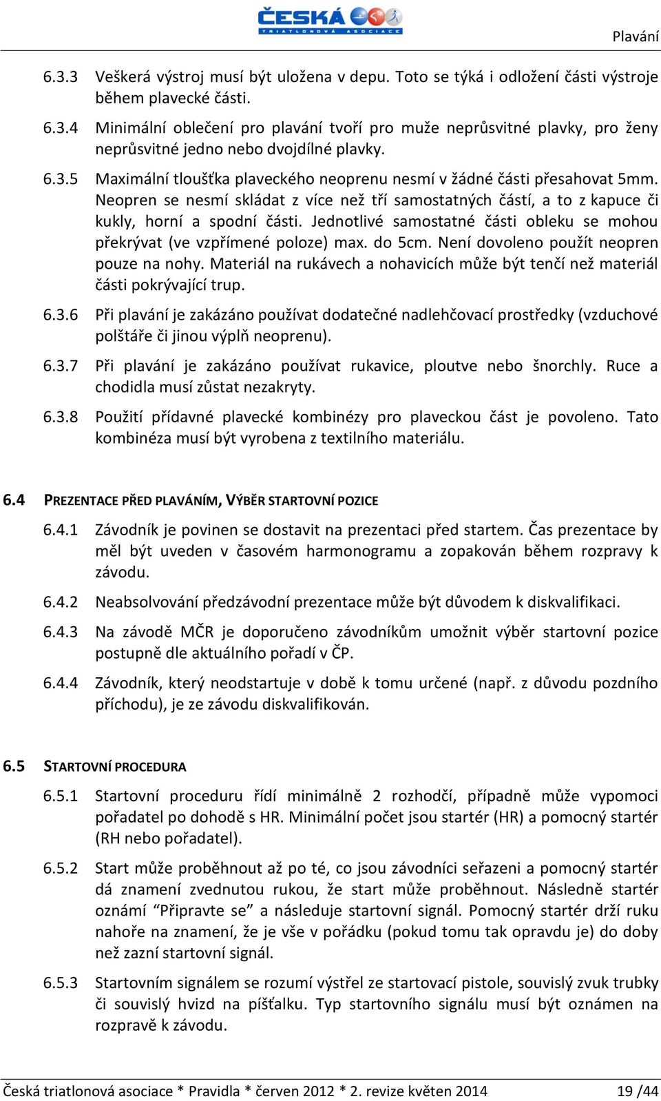 Jednotlivé samostatné části obleku se mohou překrývat (ve vzpřímené poloze) max. do 5cm. Není dovoleno použít neopren pouze na nohy.