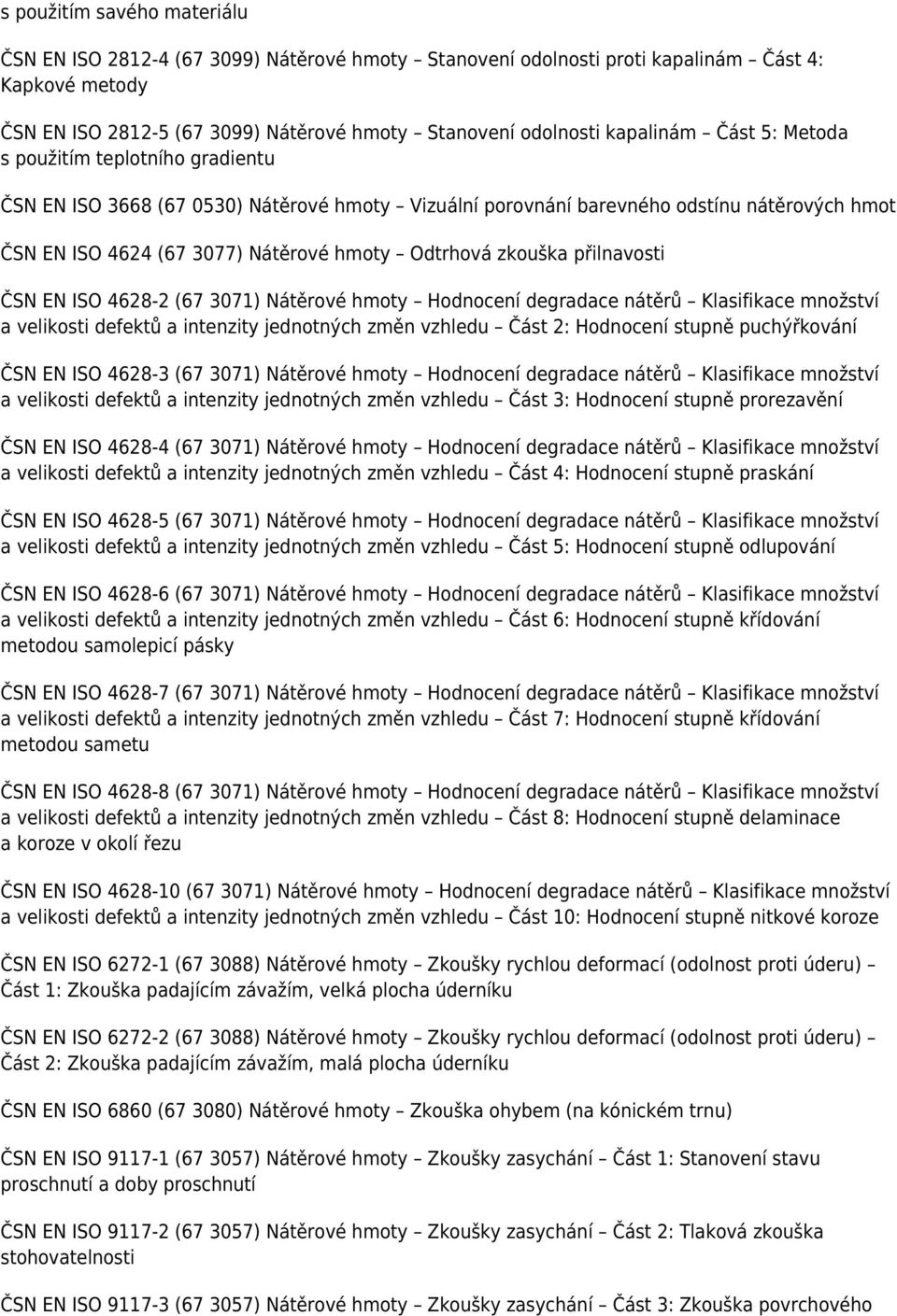 Odtrhová zkouška přilnavosti ČSN EN ISO 4628-2 (67 3071) Nátěrové hmoty Hodnocení degradace nátěrů Klasifikace množství a velikosti defektů a intenzity jednotných změn vzhledu Část 2: Hodnocení