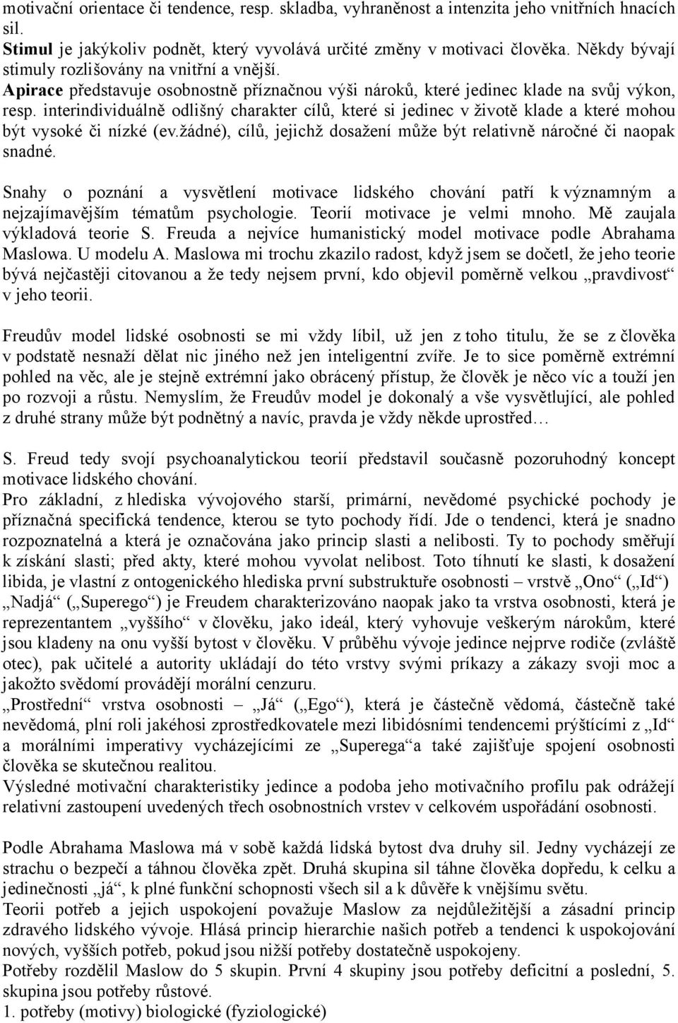 interindividuálně odlišný charakter cílů, které si jedinec v životě klade a které mohou být vysoké či nízké (ev.žádné), cílů, jejichž dosažení může být relativně náročné či naopak snadné.