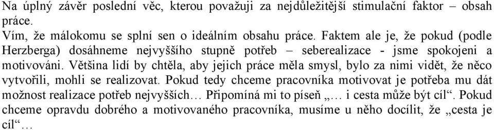 Většina lidí by chtěla, aby jejich práce měla smysl, bylo za nimi vidět, že něco vytvořili, mohli se realizovat.