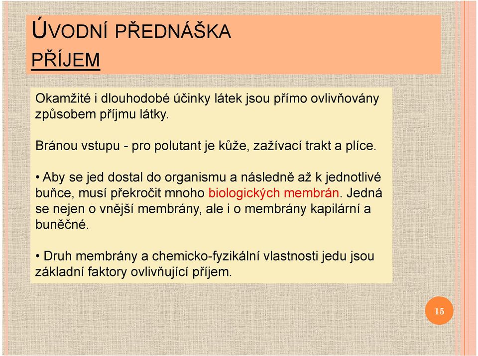 Aby se jed dostal do organismu a následně až k jednotlivé buňce, musí překročit mnoho biologických membrán.