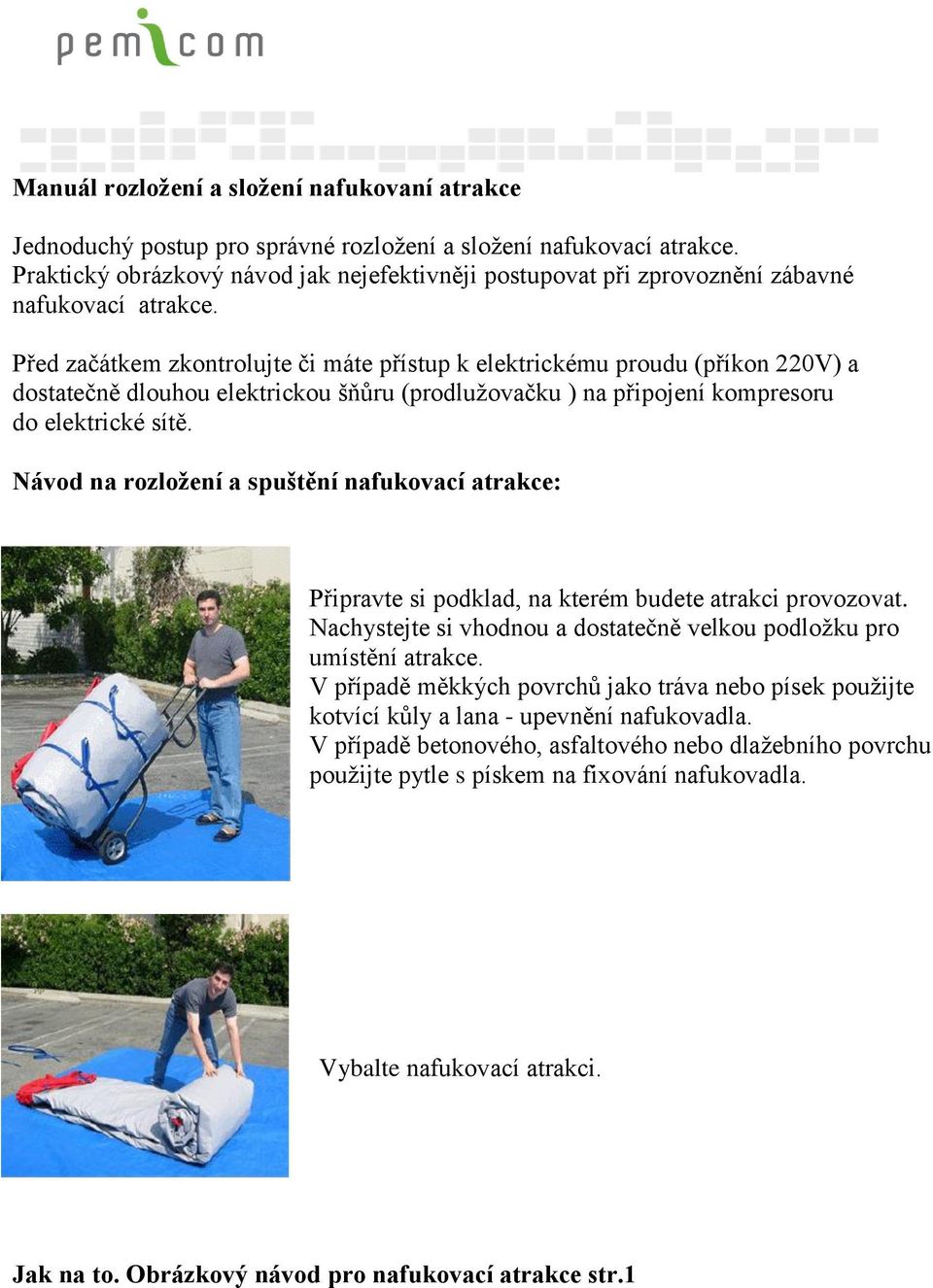 Před začátkem zkontrolujte či máte přístup k elektrickému proudu (příkon 220V) a dostatečně dlouhou elektrickou šňůru (prodlužovačku ) na připojení kompresoru do elektrické sítě.