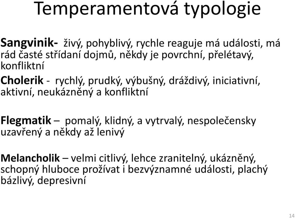 neukázněný a konfliktní Flegmatik pomalý, klidný, a vytrvalý, nespolečensky uzavřený a někdy až lenivý