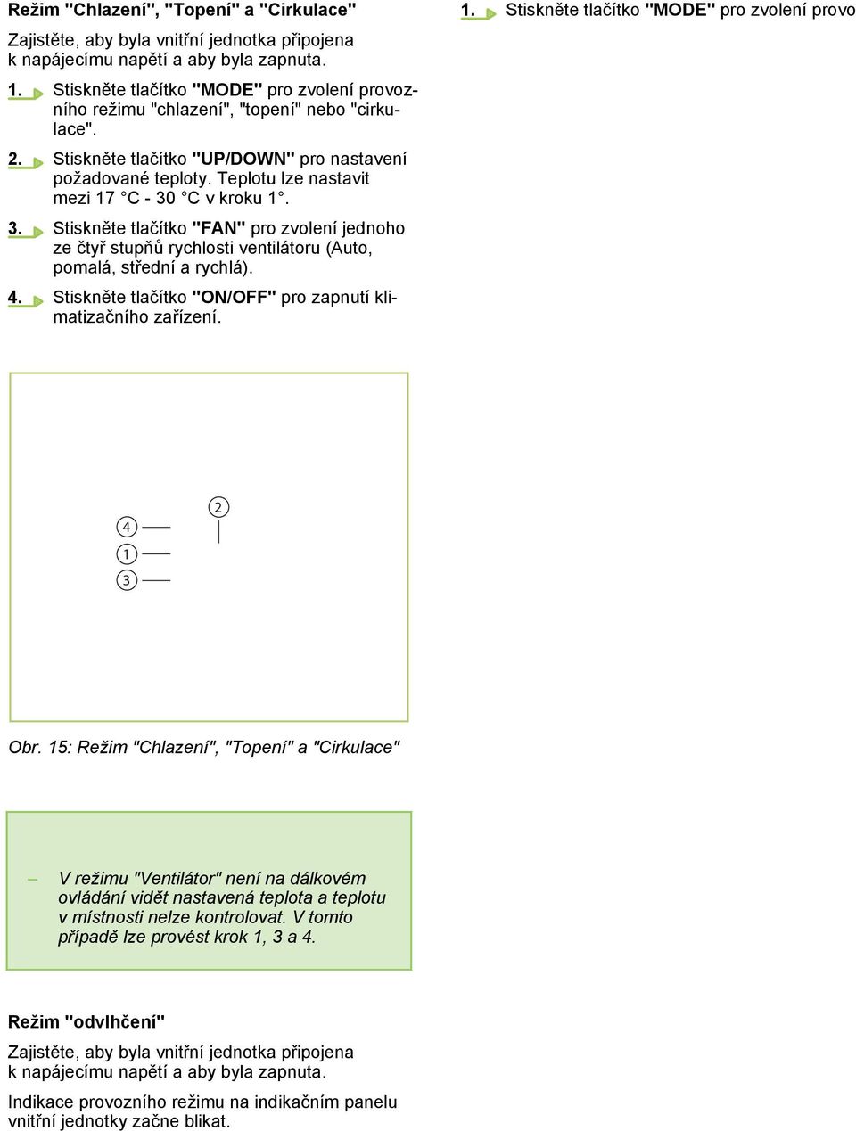 C v kroku. 3. Stiskněte tlačítko "ON/OFF" pro zapnutí klimatizačního zařízení.. Stiskněte tlačítko "MODE" pro zvolení provozního režimu "chlazení", "topení" nebo "cirkulace". 2.