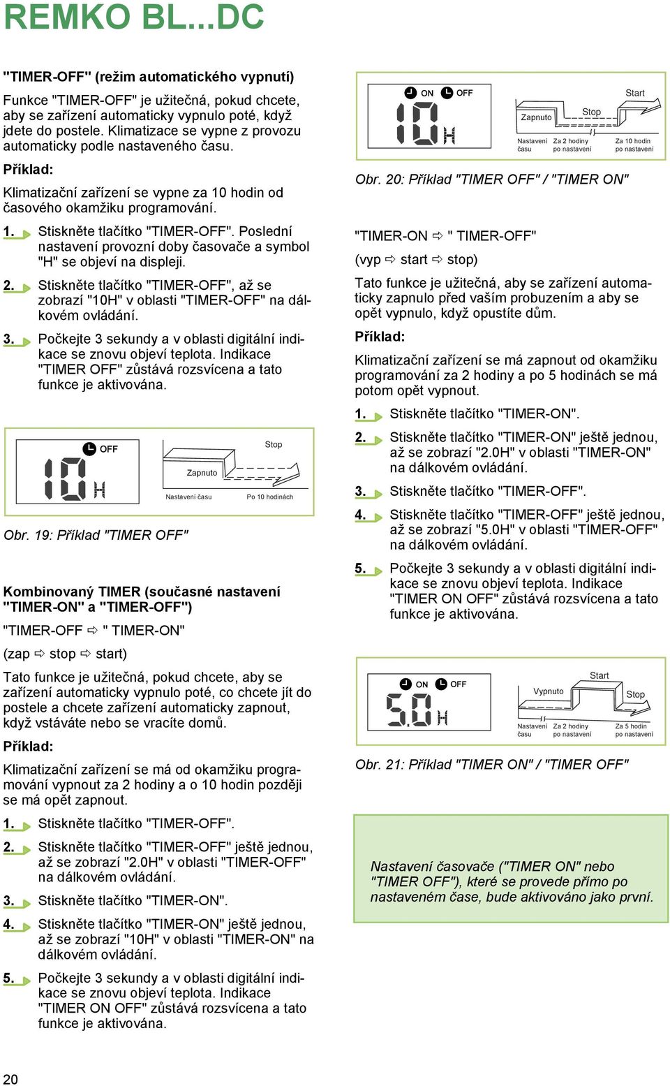 . Zapnuto Stop Nastavení Za 2 hodiny času po nastavení Za 0 hodin po nastavení Obr. 20: Příklad "TIMER OFF" / "TIMER ON" Stiskněte tlačítko "TIMER-OFF".