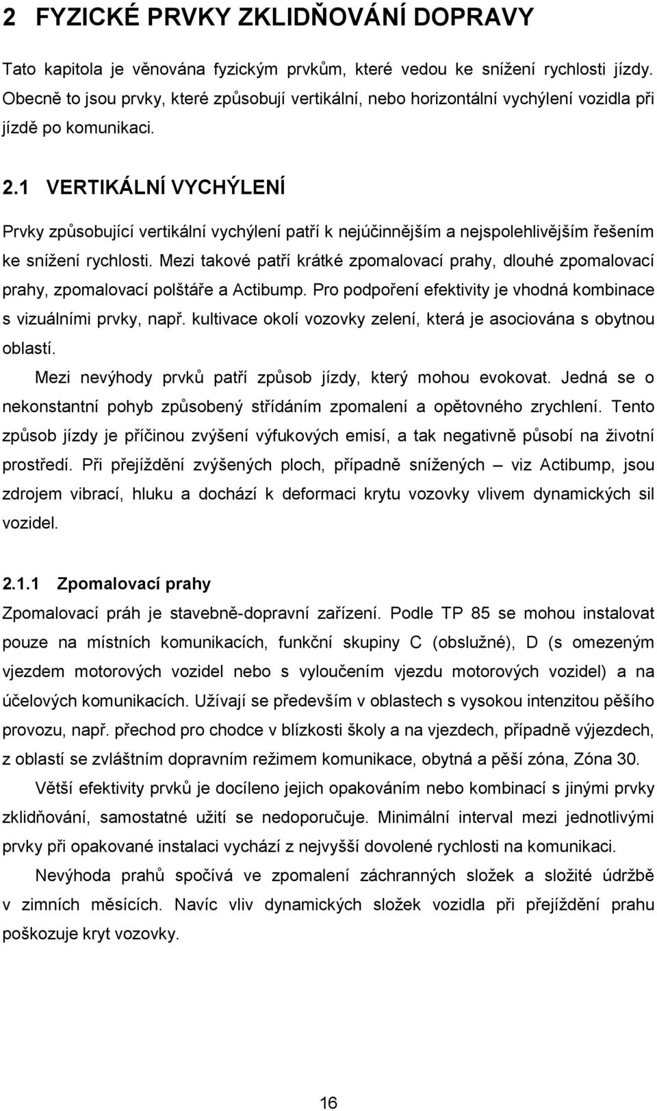 1 VERTIKÁLNÍ VYCHÝLENÍ Prvky způsobující vertikální vychýlení patří k nejúčinnějším a nejspolehlivějším řešením ke snížení rychlosti.