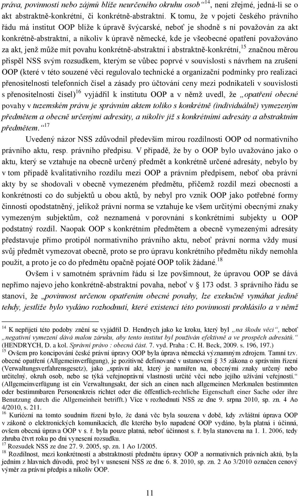 povaţováno za akt, jenţ můţe mít povahu konkrétně-abstraktní i abstraktně-konkrétní, 15 značnou měrou přispěl NSS svým rozsudkem, kterým se vůbec poprvé v souvislosti s návrhem na zrušení OOP (které