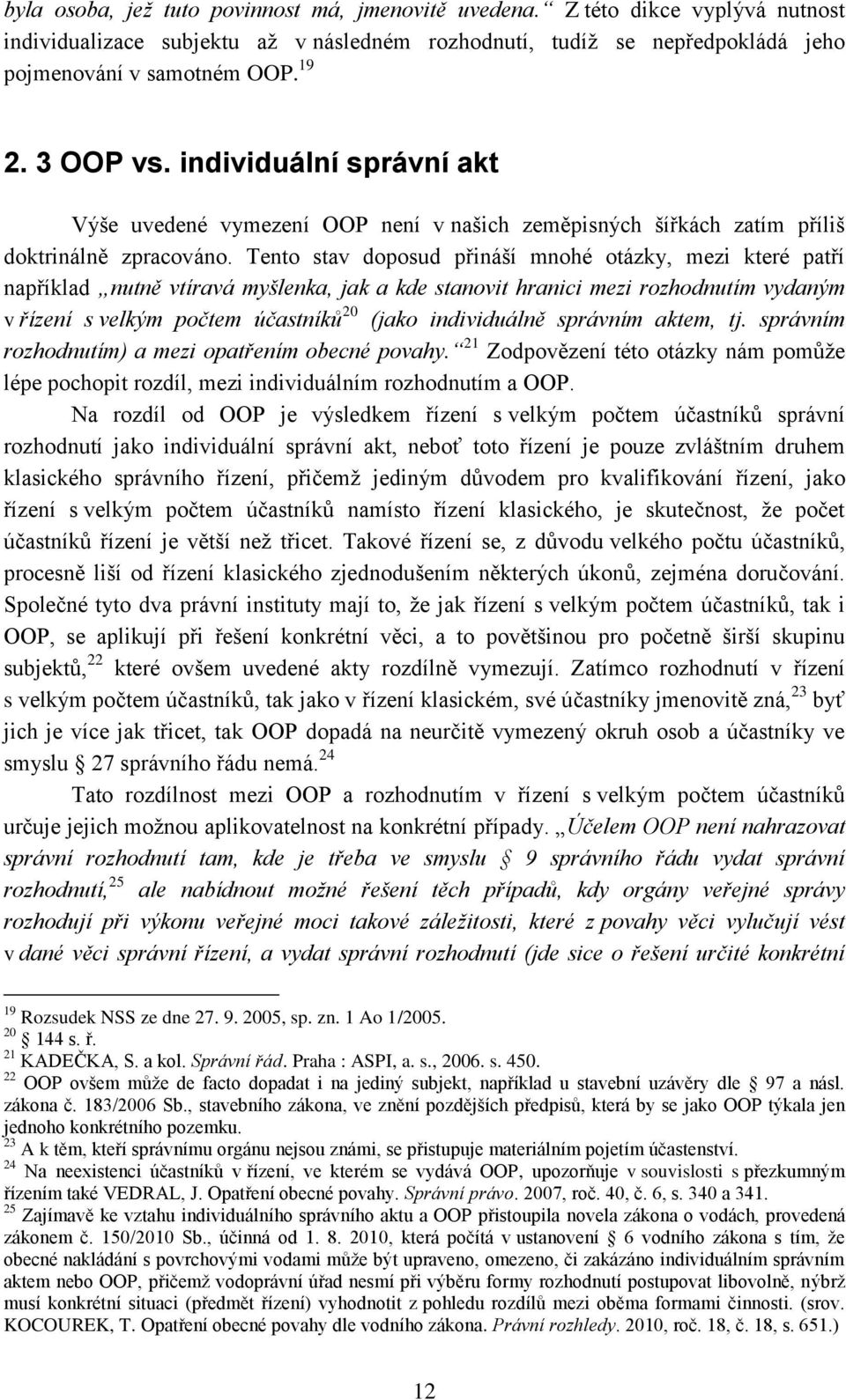 Tento stav doposud přináší mnohé otázky, mezi které patří například nutně vtíravá myšlenka, jak a kde stanovit hranici mezi rozhodnutím vydaným v řízení s velkým počtem účastníků 20 (jako