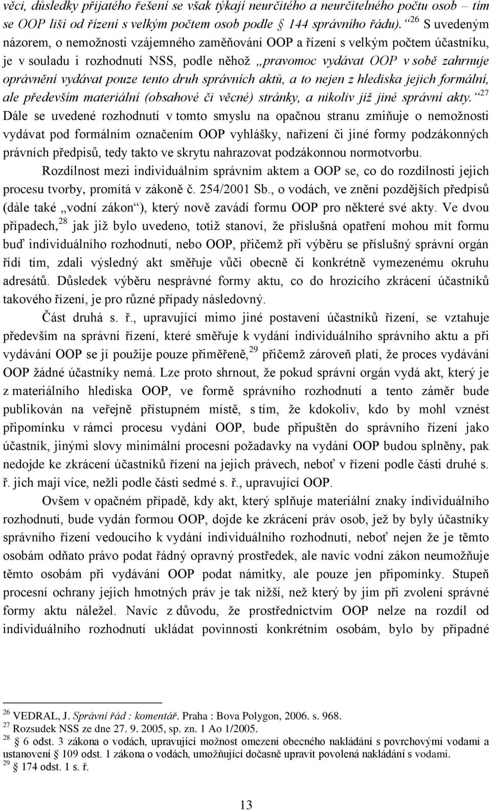 pouze tento druh správních aktů, a to nejen z hlediska jejich formální, ale především materiální (obsahové či věcné) stránky, a nikoliv již jiné správní akty.