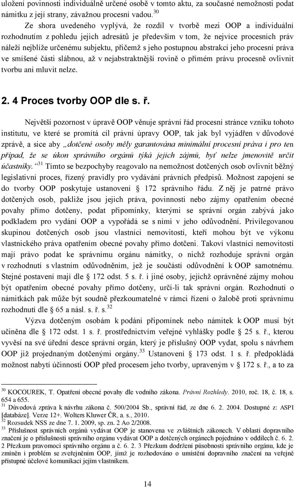 přičemţ s jeho postupnou abstrakcí jeho procesní práva ve smíšené části slábnou, aţ v nejabstraktnější rovině o přímém právu procesně ovlivnit tvorbu ani mluvit nelze. 2. 4 Proces tvorby OOP dle s. ř.