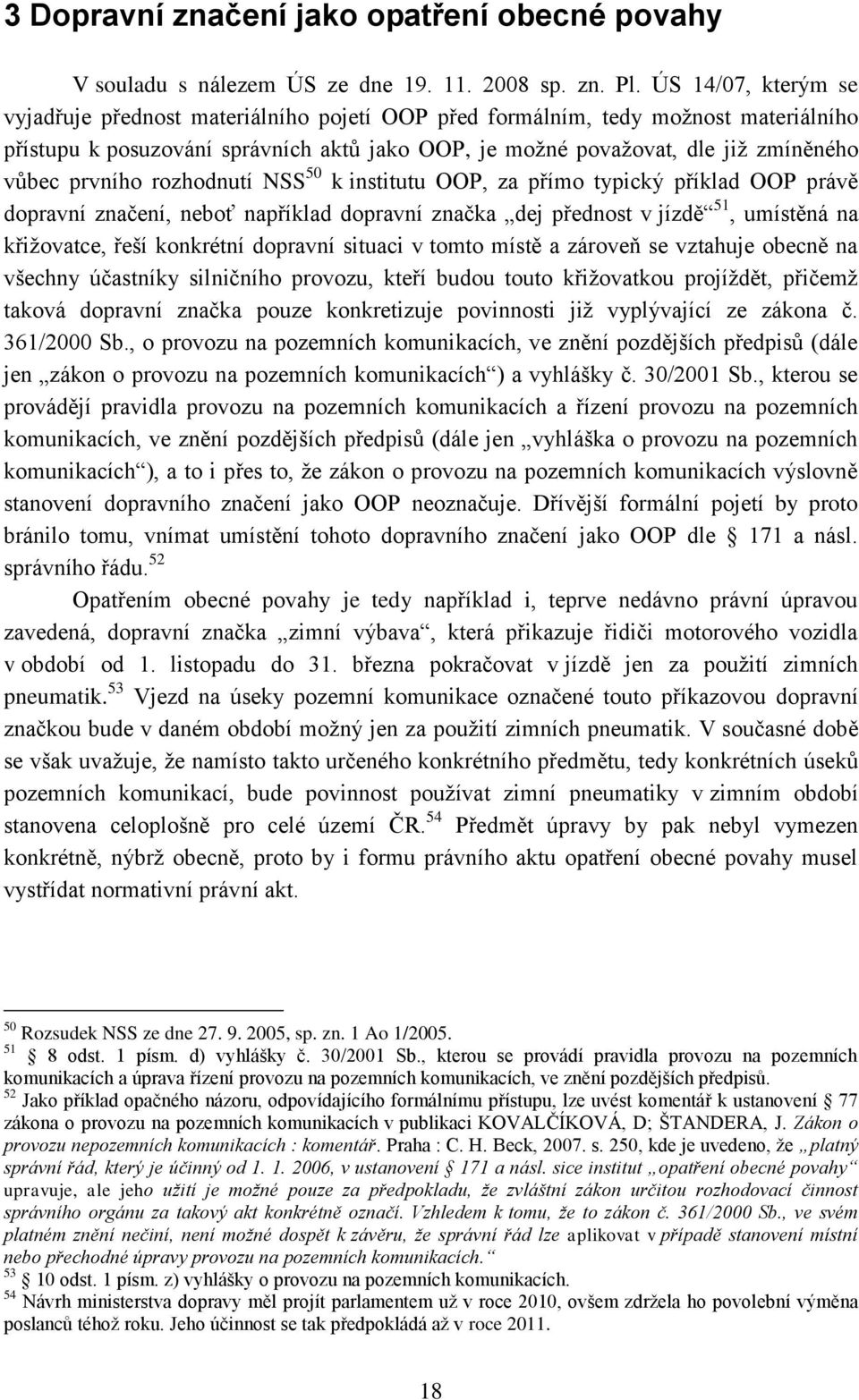 prvního rozhodnutí NSS 50 k institutu OOP, za přímo typický příklad OOP právě dopravní značení, neboť například dopravní značka dej přednost v jízdě 51, umístěná na křiţovatce, řeší konkrétní