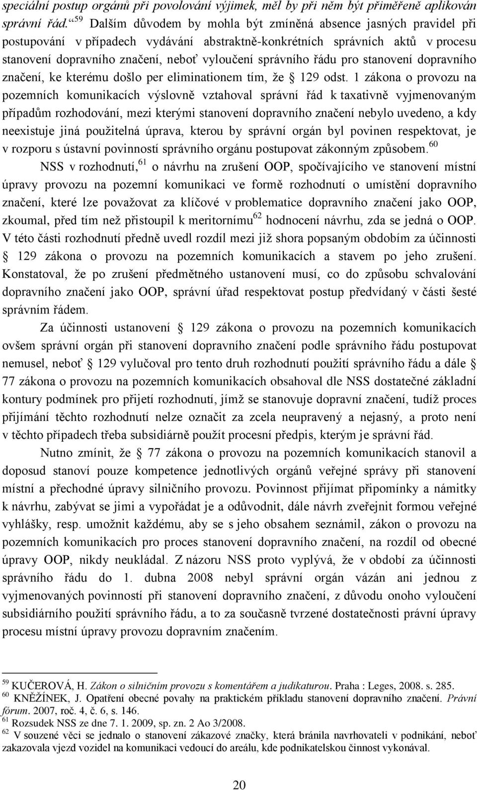 správního řádu pro stanovení dopravního značení, ke kterému došlo per eliminationem tím, ţe 129 odst.