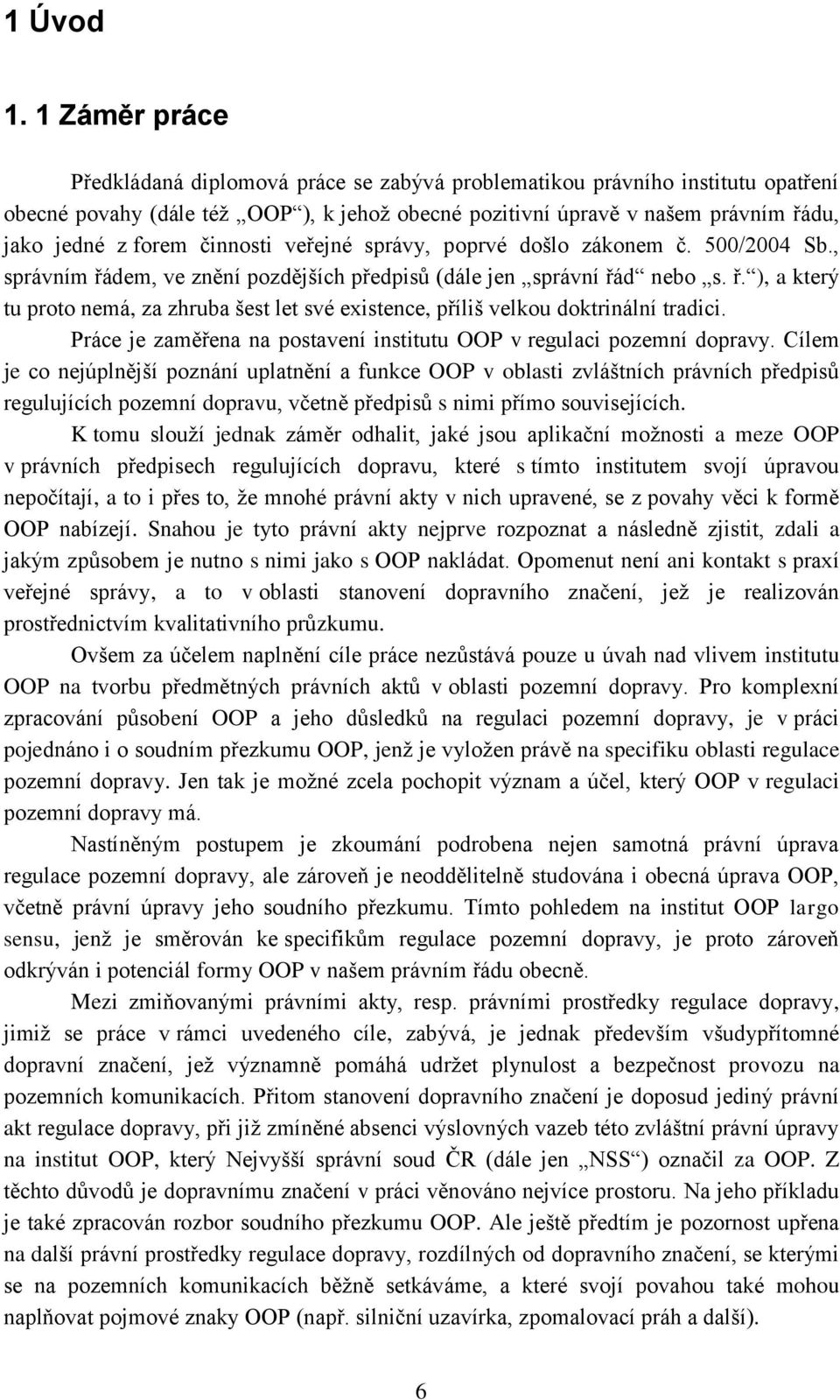 činnosti veřejné správy, poprvé došlo zákonem č. 500/2004 Sb., správním řádem, ve znění pozdějších předpisů (dále jen správní řád nebo s. ř. ), a který tu proto nemá, za zhruba šest let své existence, příliš velkou doktrinální tradici.