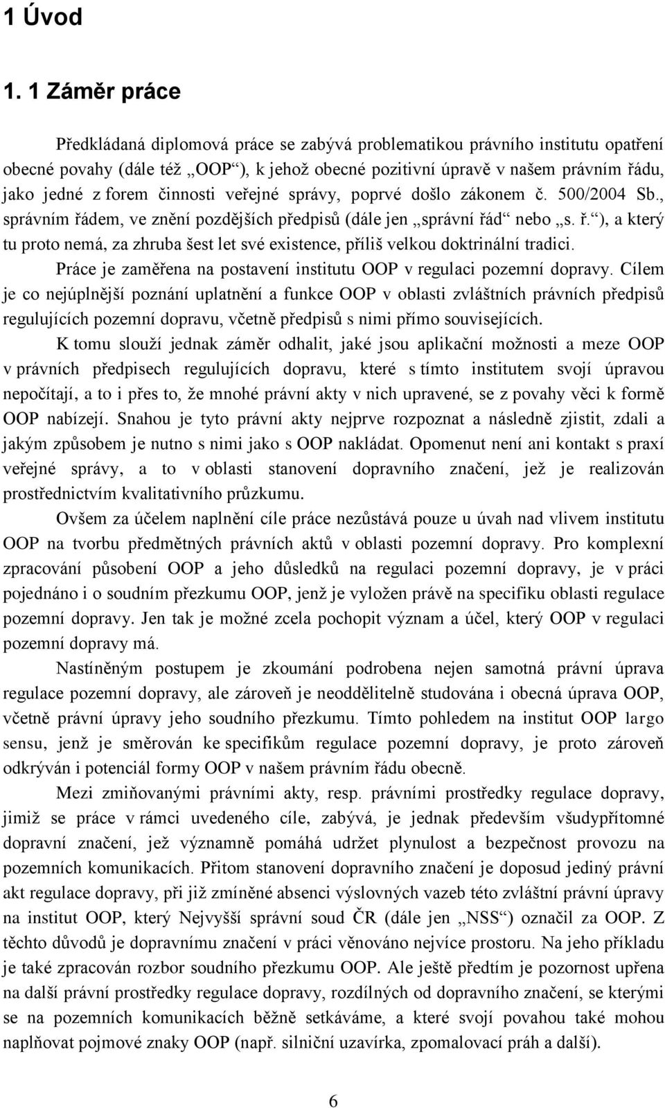 činnosti veřejné správy, poprvé došlo zákonem č. 500/2004 Sb., správním řádem, ve znění pozdějších předpisů (dále jen správní řád nebo s. ř. ), a který tu proto nemá, za zhruba šest let své existence, příliš velkou doktrinální tradici.