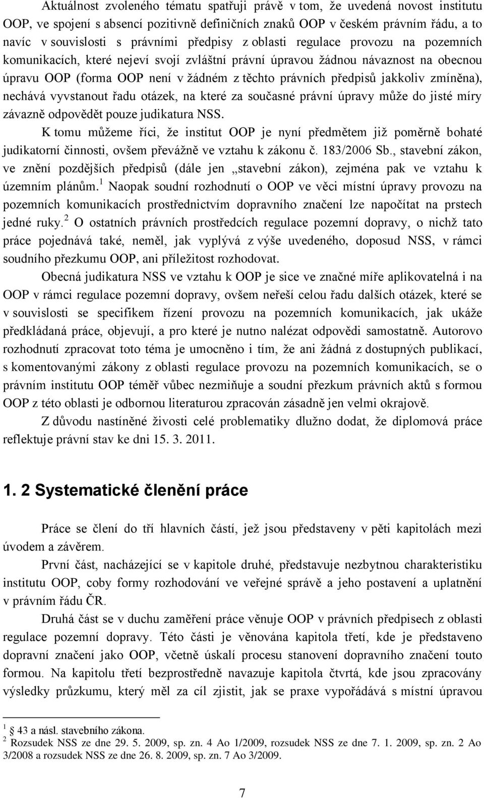 jakkoliv zmíněna), nechává vyvstanout řadu otázek, na které za současné právní úpravy můţe do jisté míry závazně odpovědět pouze judikatura NSS.