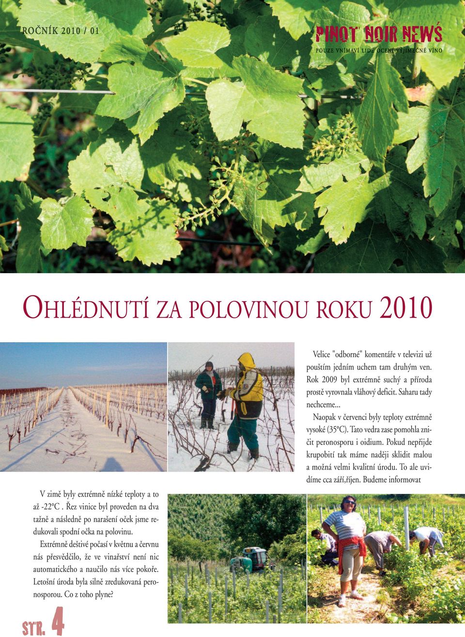 4 Velice "odborné" komentáfie v televizi uï pou tím jedním uchem tam druh m ven. Rok 2009 byl extrémnû such a pfiíroda prostû vyrovnala vláhov deficit. Saharu tady nechceme.