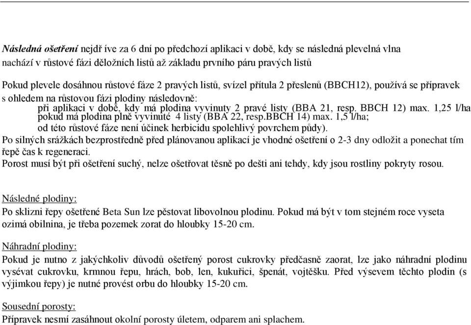 21, resp. BBCH 12) max. 1,25 l/ha pokud má plodina plně vyvinuté 4 listy (BBA 22, resp.bbch 14) max. 1,5 l/ha; od této růstové fáze není účinek herbicidu spolehlivý povrchem půdy).