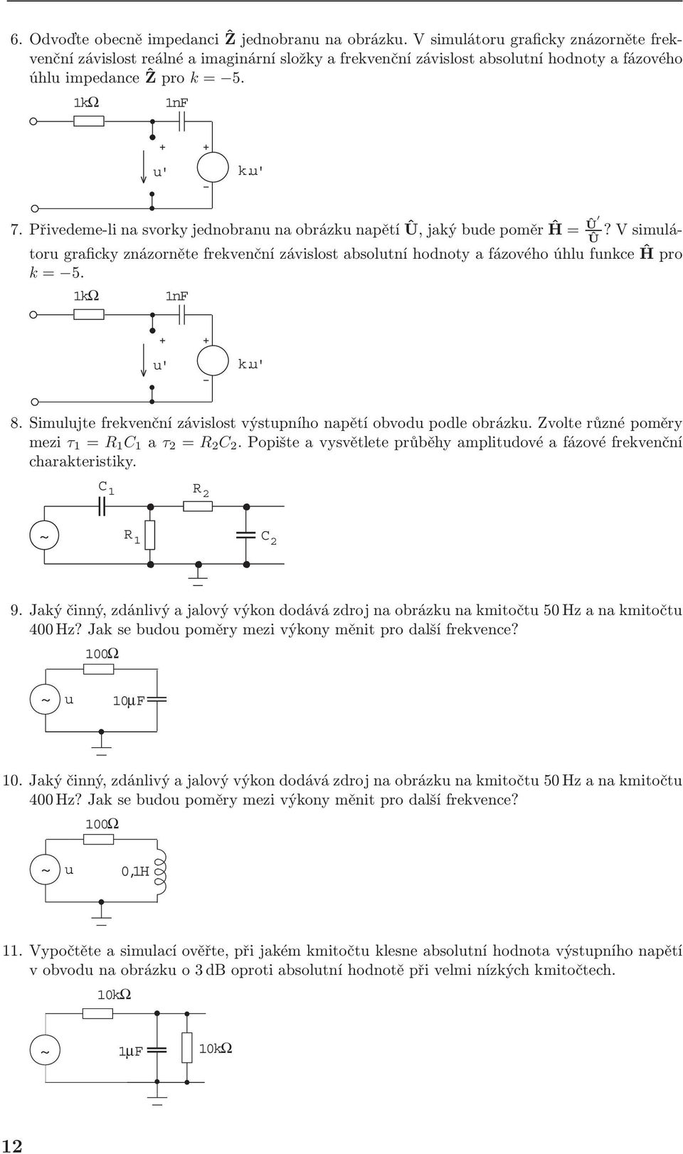 Přivedeme-li na svorky jednobran na obrázk napětí Û, jaký bde poměr Ĥ = Û Û?Vsimlátor graficky znázorněte frekvenční závislost absoltní hodnoty a fázového úhl fnkce Ĥ pro k = 5. 1nF ' k.' 8.