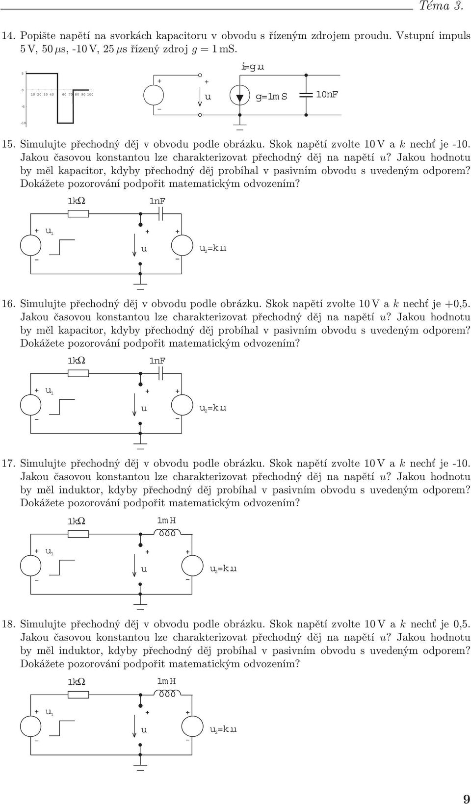 Jako hodnot by měl kapacitor, kdyby přechodný děj probíhal v pasivním obvod s vedeným odporem? Dokážete pozorování podpořit matematickým odvozením? 1nF 1 =k. 2 16.