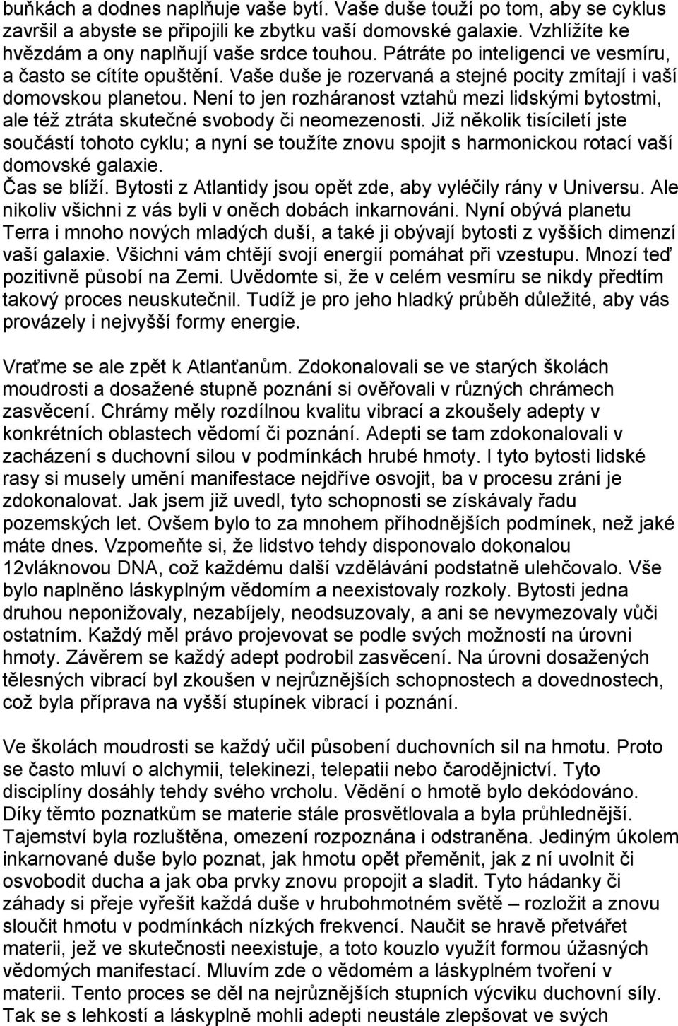 Není to jen rozháranost vztahů mezi lidskými bytostmi, ale též ztráta skutečné svobody či neomezenosti.