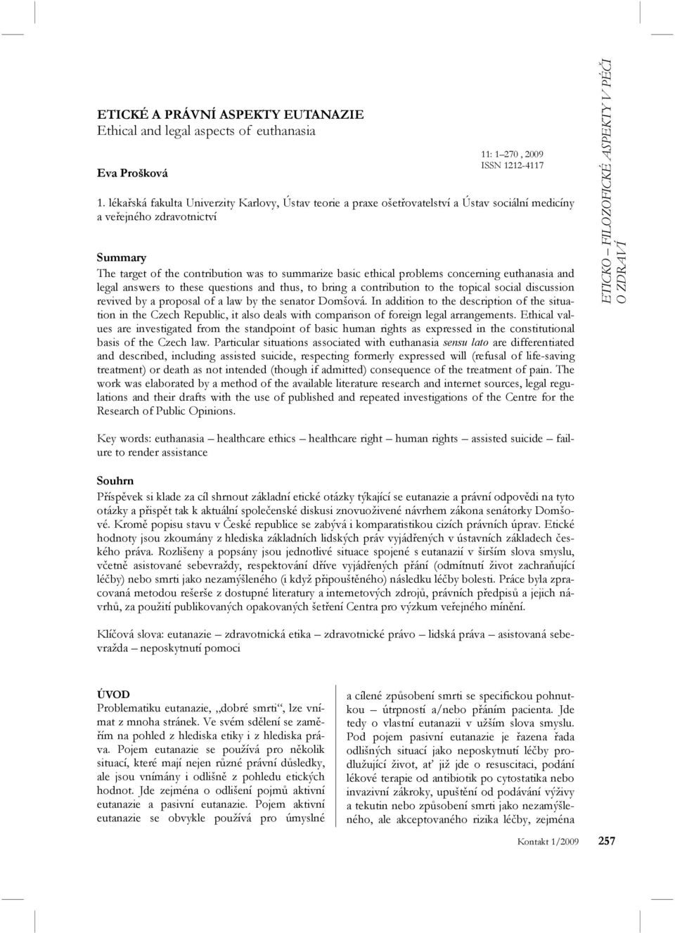 problems concerning euthanasia and legal answers to these questions and thus, to bring a contribution to the topical social discussion revived by a proposal of a law by the senator Domšová.