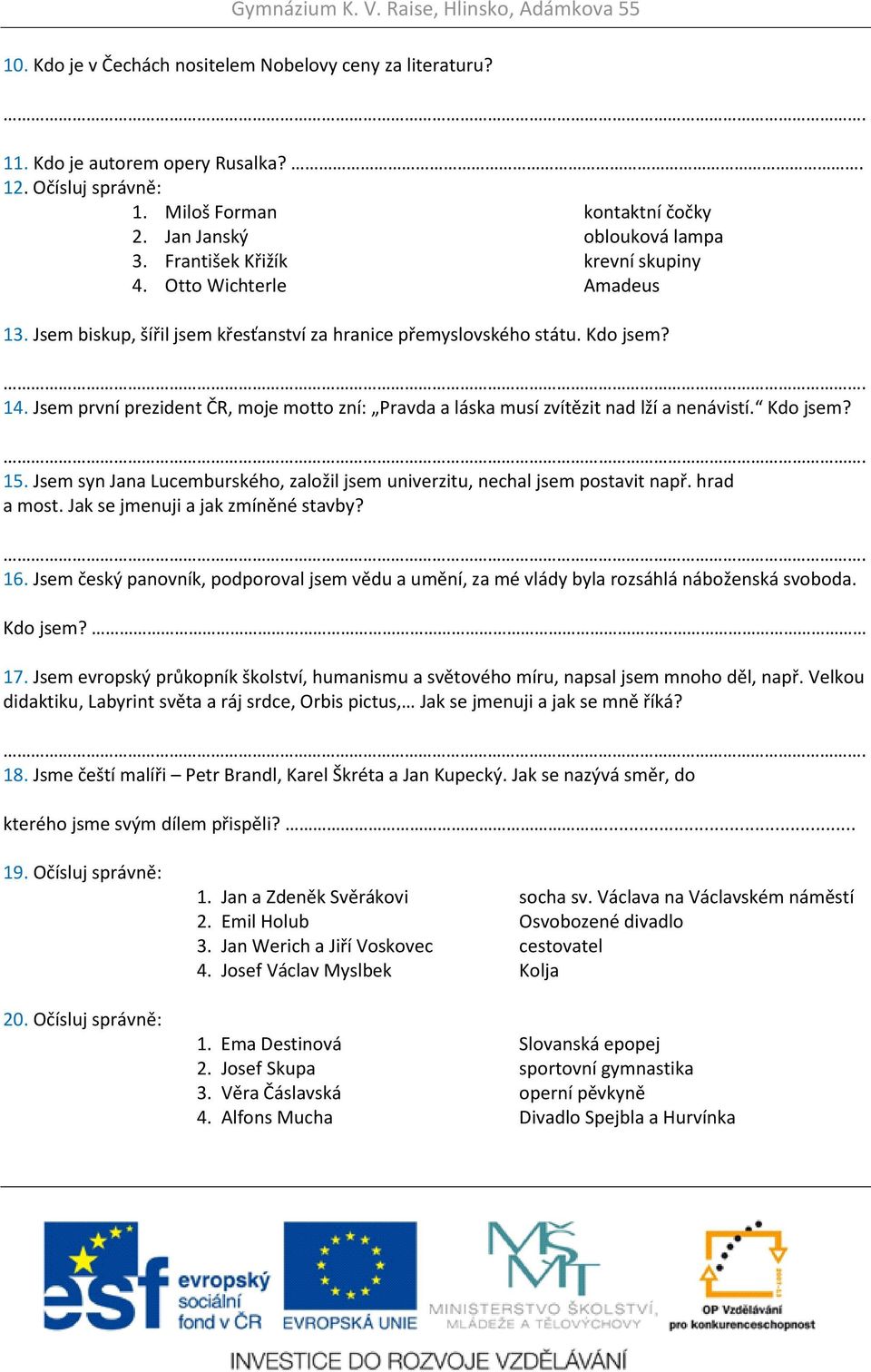 Jsem první prezident ČR, moje motto zní: Pravda a láska musí zvítězit nad lží a nenávistí. Kdo jsem? 15. Jsem syn Jana Lucemburského, založil jsem univerzitu, nechal jsem postavit např. hrad a most.