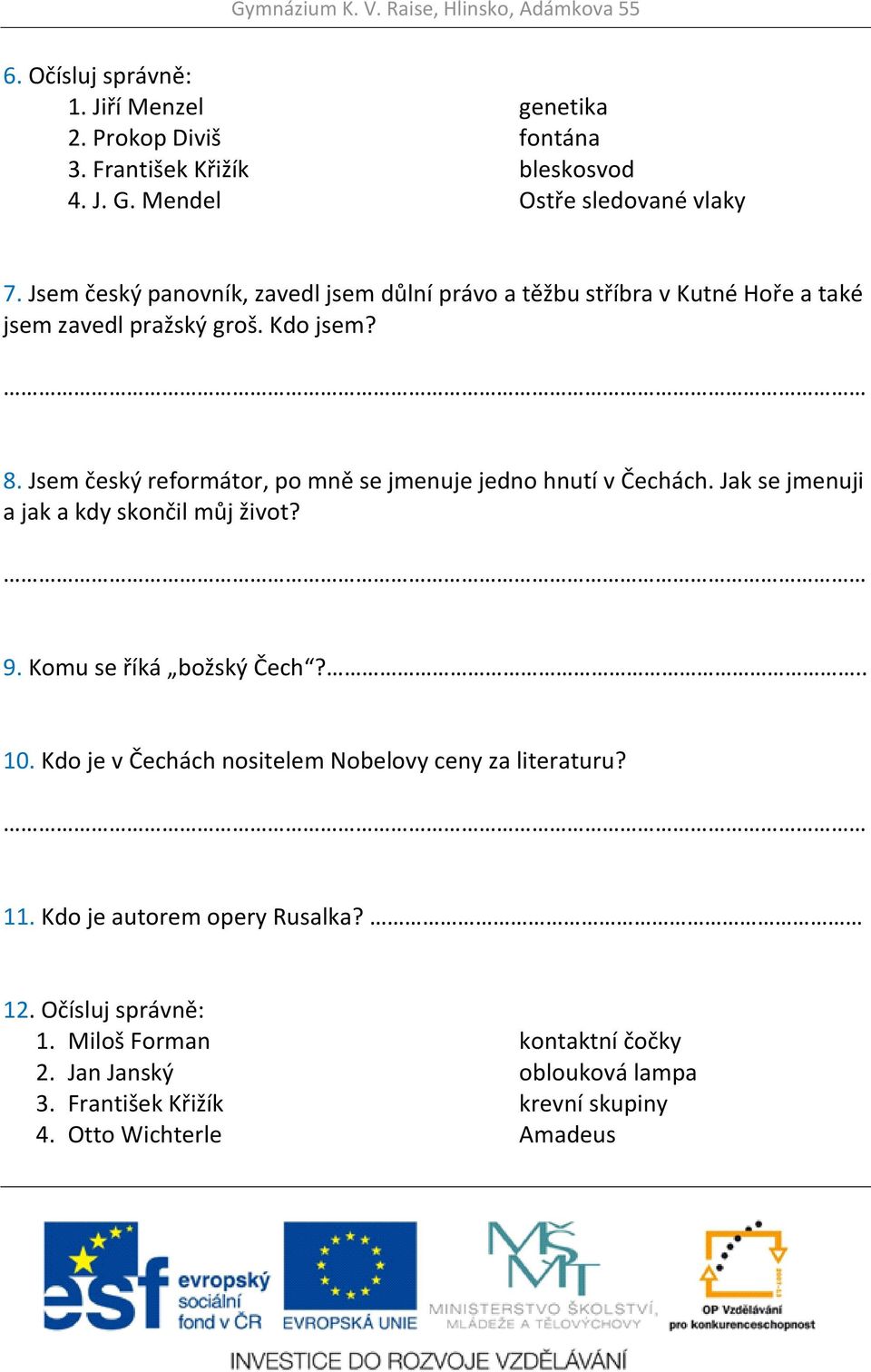 Jsem český reformátor, po mně se jmenuje jedno hnutí v Čechách. Jak se jmenuji a jak a kdy skončil můj život? 9. Komu se říká božský Čech?.. 10.