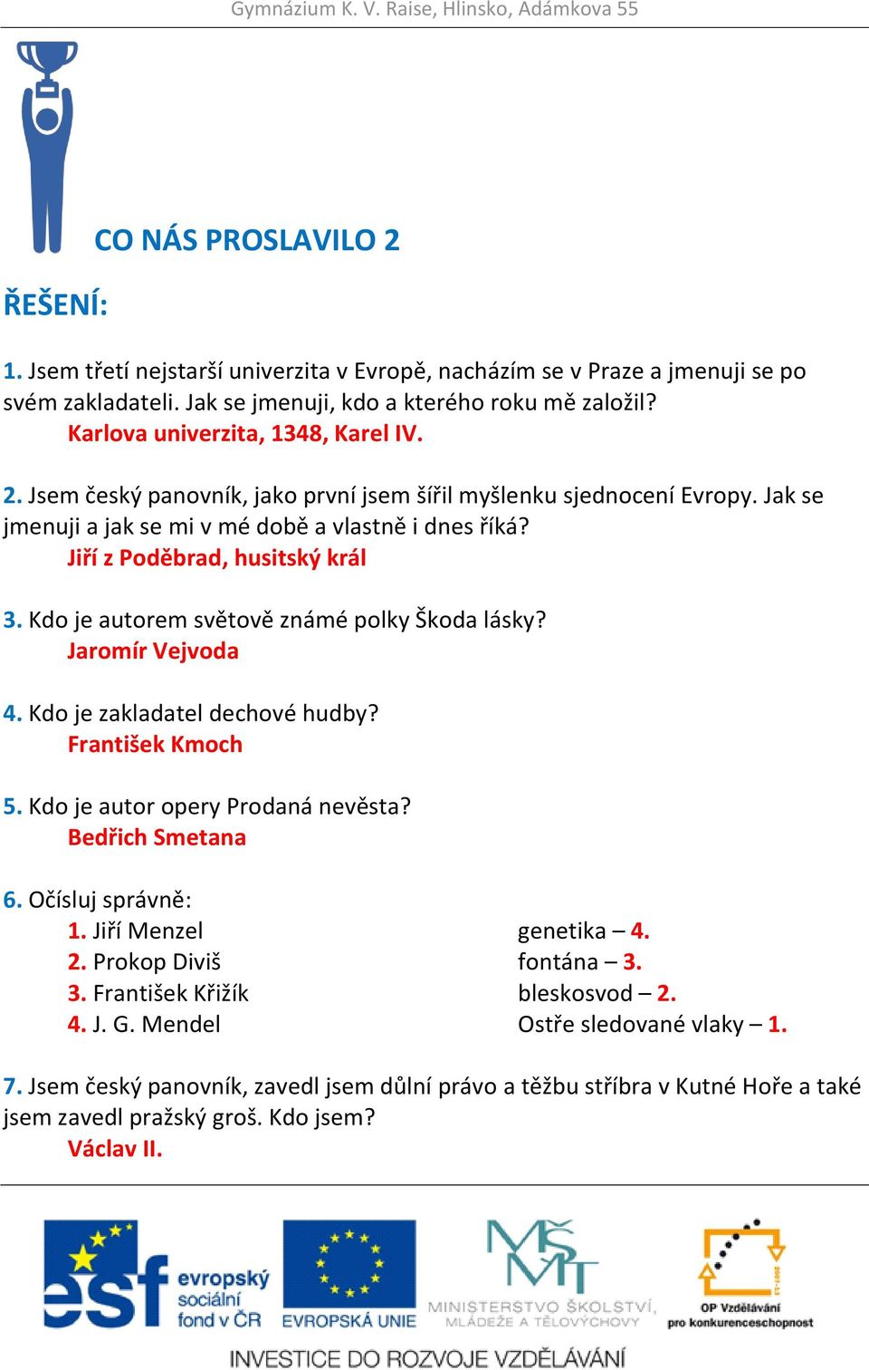 Jiří z Poděbrad, husitský král 3. Kdo je autorem světově známé polky Škoda lásky? Jaromír Vejvoda 4. Kdo je zakladatel dechové hudby? František Kmoch 5. Kdo je autor opery Prodaná nevěsta?