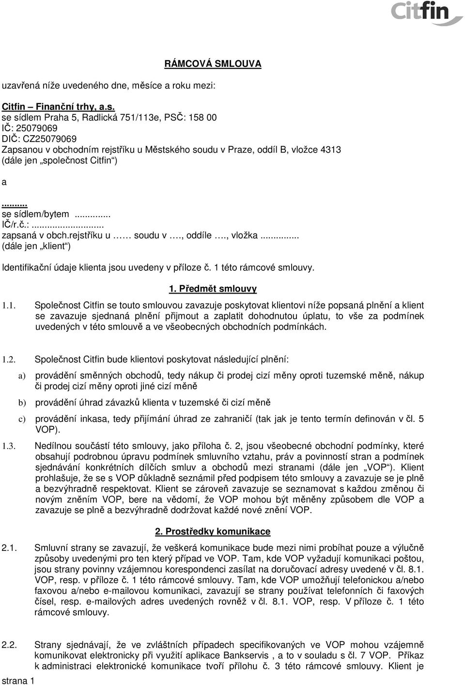 se sídlem Praha 5, Radlická 751/113e, PSČ: 158 00 IČ: 25079069 DIČ: CZ25079069 Zapsanou v obchodním rejstříku u Městského soudu v Praze, oddíl B, vložce 4313 (dále jen společnost Citfin ) a.