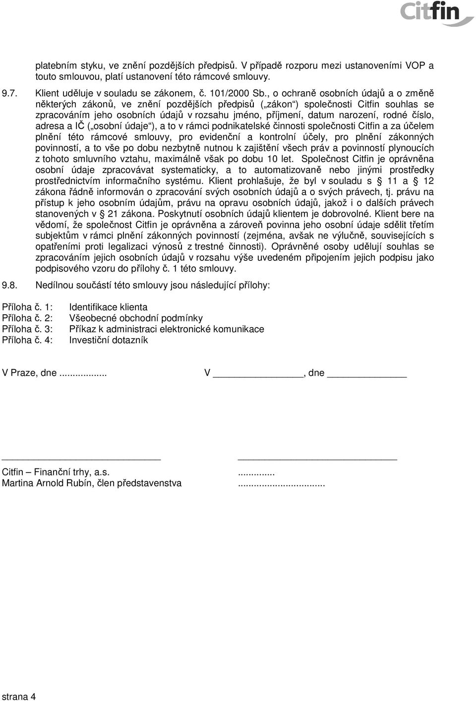 , o ochraně osobních údajů a o změně některých zákonů, ve znění pozdějších předpisů ( zákon ) společnosti Citfin souhlas se zpracováním jeho osobních údajů v rozsahu jméno, příjmení, datum narození,