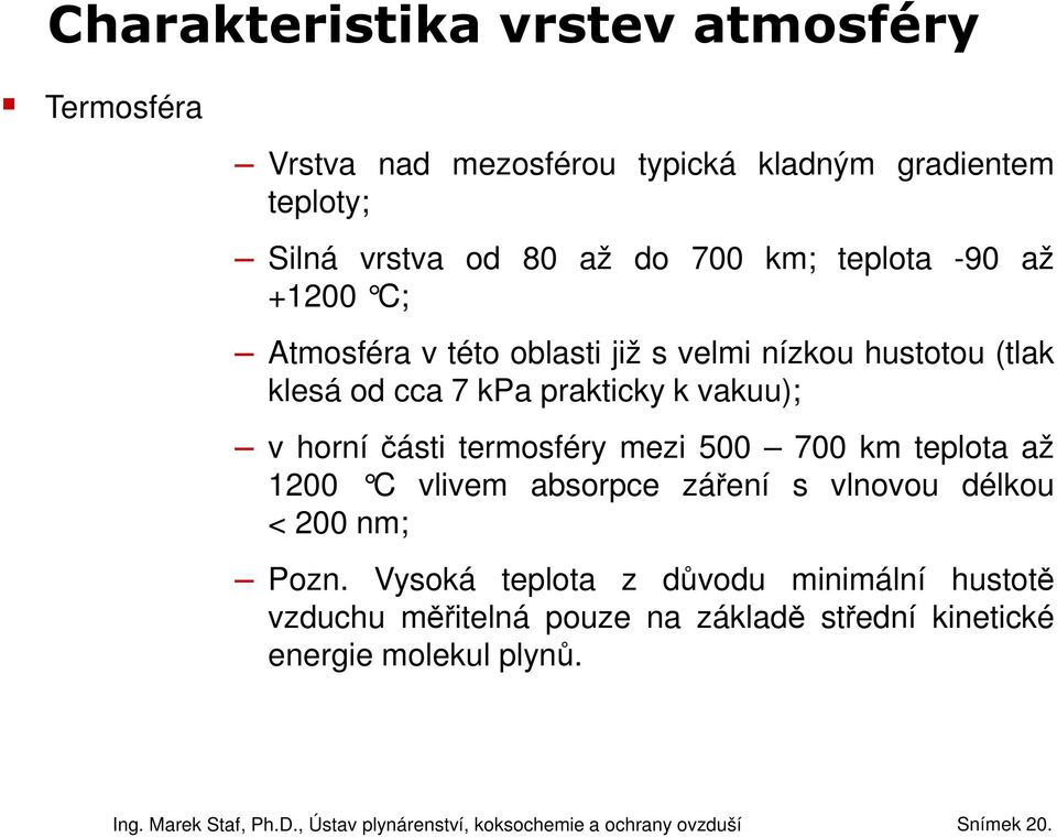 vakuu); v horní části termosféry mezi 500 700 km teplota až 1200 C vlivem absorpce záření s vlnovou délkou < 200 nm; Pozn.