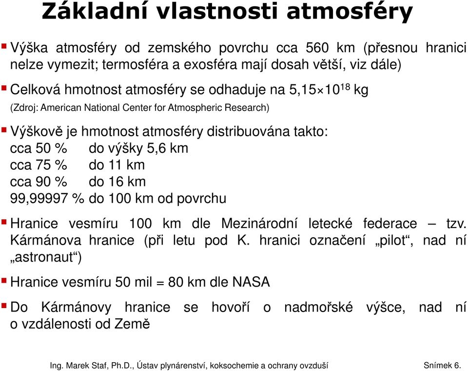 výšky 5,6 km cca 75 % do 11 km cca 90 % do 16 km 99,99997 % do 100 km od povrchu Hranice vesmíru 100 km dle Mezinárodní letecké federace tzv.