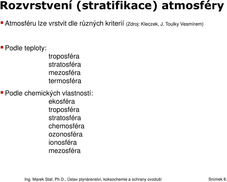 Toulky Vesmírem) Podle teploty: troposféra stratosféra mezosféra