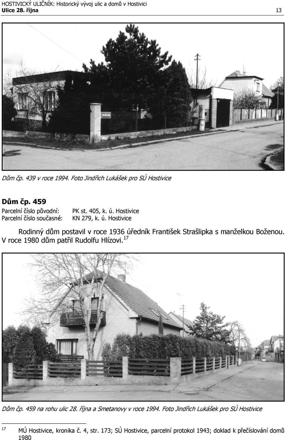 V roce 1980 dům patřil Rudolfu Hlízovi. 17 Dům čp. 459 na rohu ulic 28. října a Smetanovy v roce 1994.