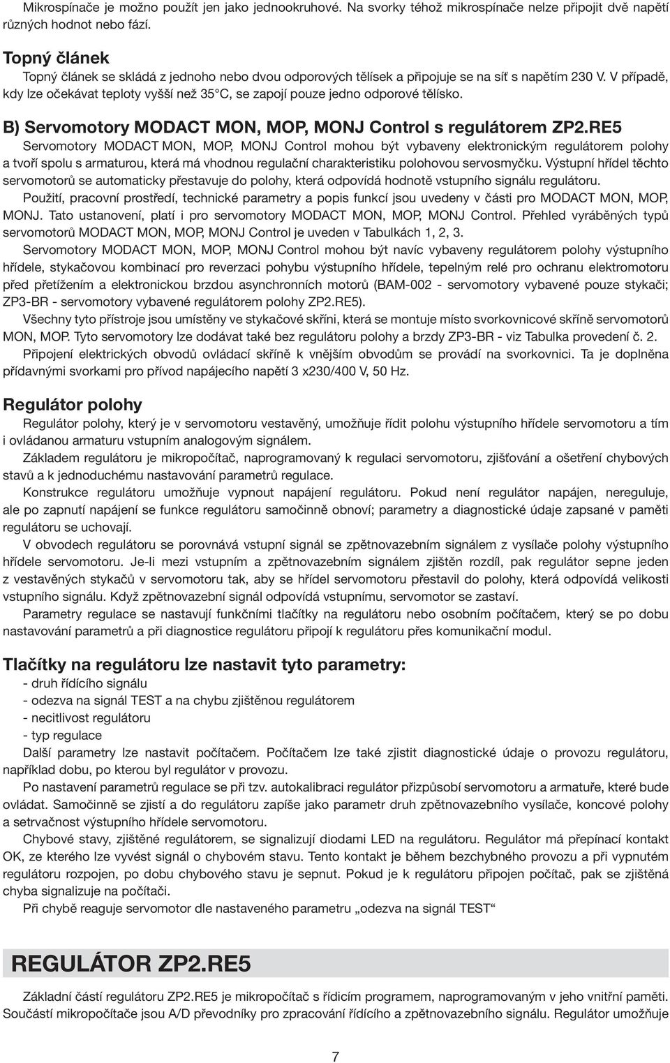 V případě, kdy lze očekávat teploty vyšší než 35 C, se zapojí pouze jedno odporové tělísko. B) Servomotory MODACT MON, MOP, MONJ Control s regulátorem ZP2.