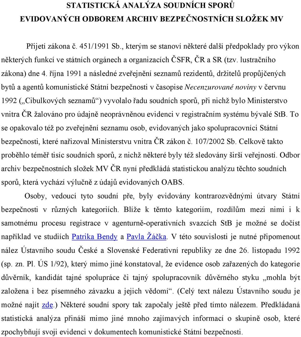 října 1991 a následné zveřejnění seznamů rezidentů, držitelů propůjčených bytů a agentů komunistické Státní bezpečnosti v časopise Necenzurované noviny v červnu 1992 ( Cibulkových seznamů ) vyvolalo