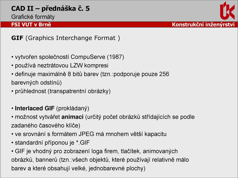 střídajících se podle zadaného časového klíče) ve srovnání s formátem JPEG má mnohem větší kapacitu standardní příponou je *.