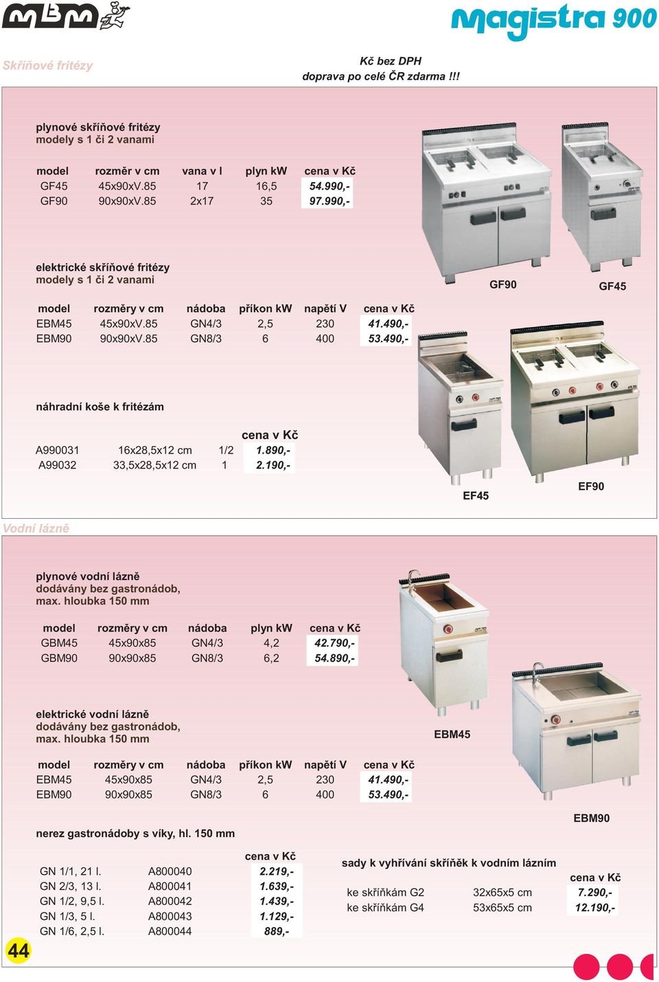 490,- GF90 GF45 náhradní koše k fritézám A990031 16x28,5x12 cm 1/2 1.890,- A99032 33,5x28,5x12 cm 1 2.190,- EF45 EF90 Vodní láznì plynové vodní láznì dodávány bez gastronádob, max.