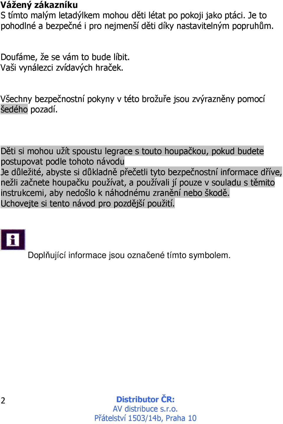 Děti si mohou užít spoustu legrace s touto houpačkou, pokud budete postupovat podle tohoto návodu Je důležité, abyste si důkladně přečetli tyto bezpečnostní informace dříve,