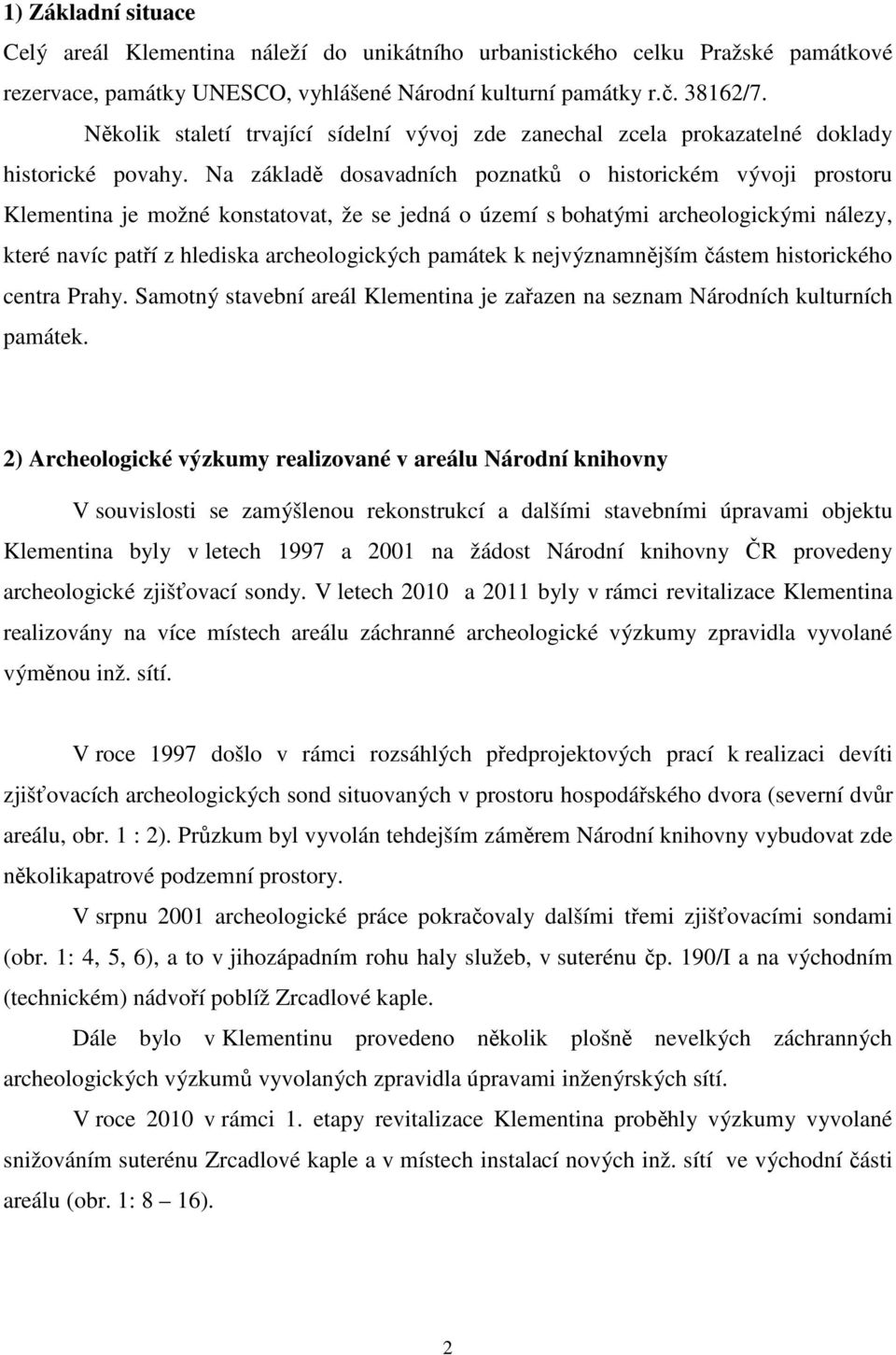 Na základě dosavadních poznatků o historickém vývoji prostoru Klementina je možné konstatovat, že se jedná o území s bohatými archeologickými nálezy, které navíc patří z hlediska archeologických