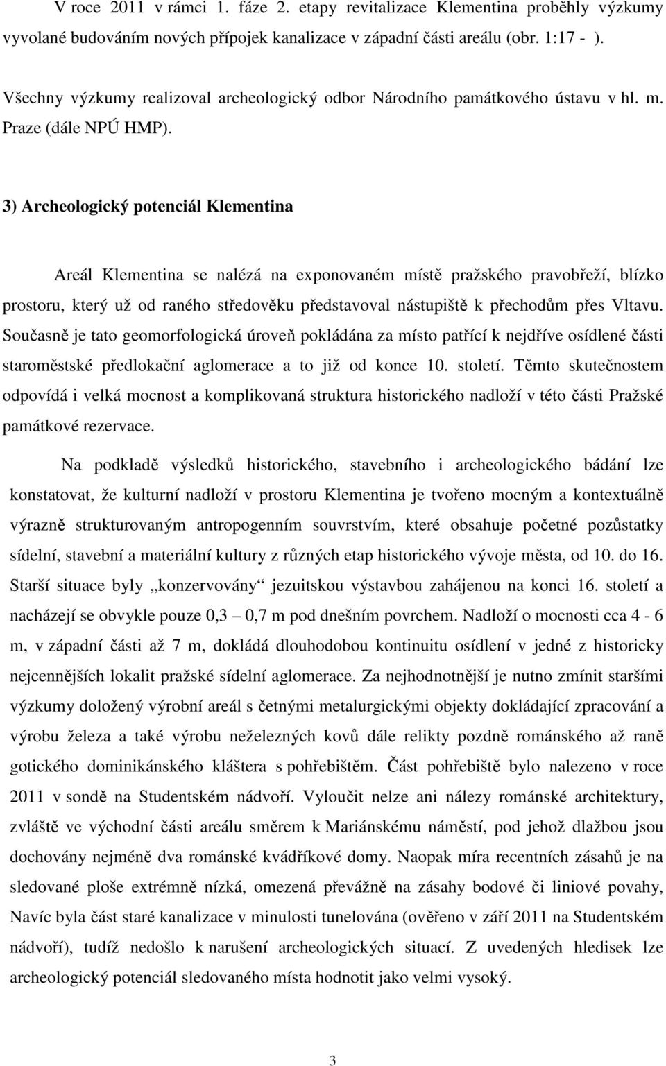 3) Archeologický potenciál Klementina Areál Klementina se nalézá na exponovaném místě pražského pravobřeží, blízko prostoru, který už od raného středověku představoval nástupiště k přechodům přes