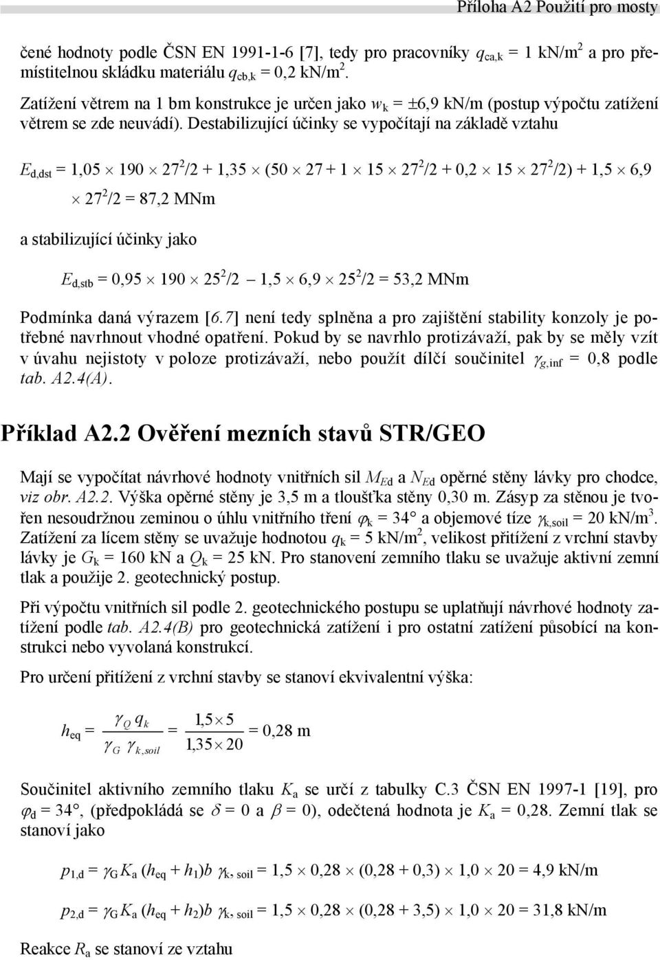 Destabilizující účinky se vypočítají na základě vztahu E d,dst = 1,05 190 27 2 /2 + 1,35 (50 27 + 1 15 27 2 /2 + 0,2 15 27 2 /2) + 1,5 6,9 27 2 /2 = 87,2 MNm a stabilizující účinky jako E d,stb =