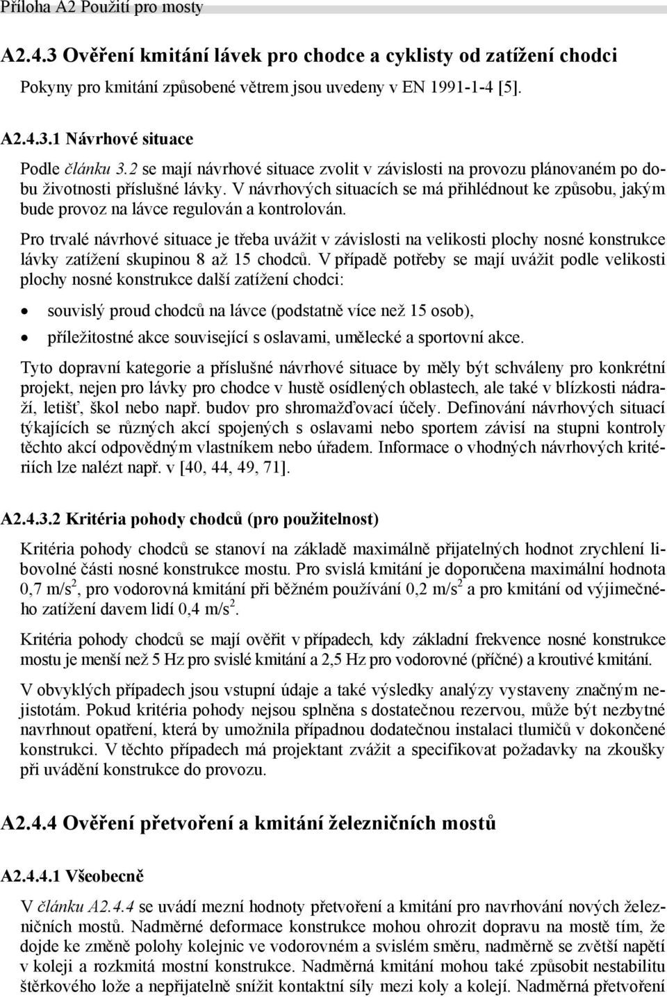 V návrhových situacích se má přihlédnout ke způsobu, jakým bude provoz na lávce regulován a kontrolován.