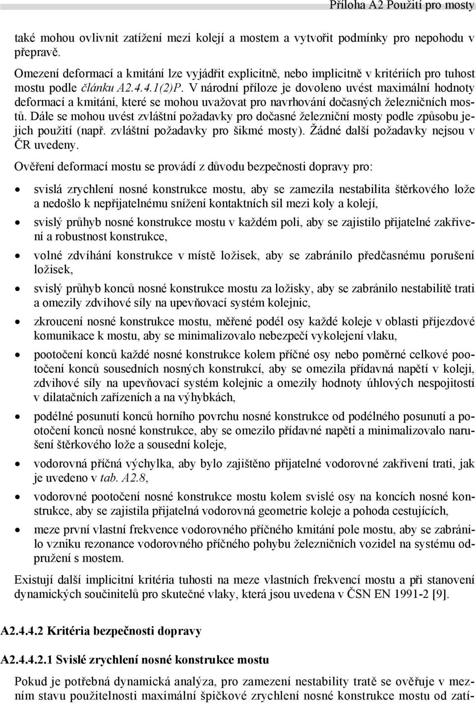 V národní příloze je dovoleno uvést maximální hodnoty deformací a kmitání, které se mohou uvažovat pro navrhování dočasných železničních mostů.