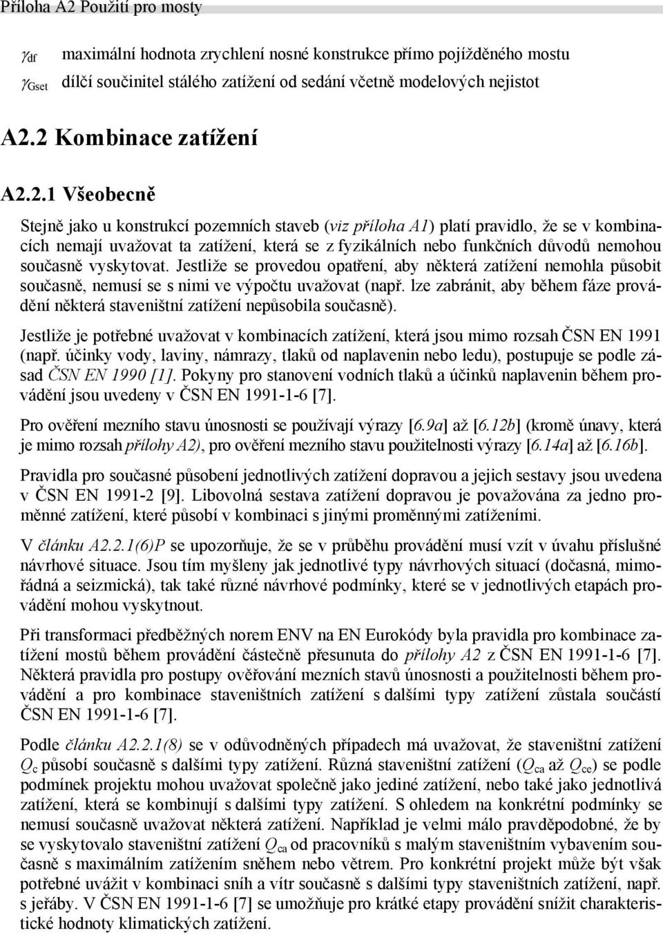 důvodů nemohou současně vyskytovat. Jestliže se provedou opatření, aby některá zatížení nemohla působit současně, nemusí se s nimi ve výpočtu uvažovat (např.